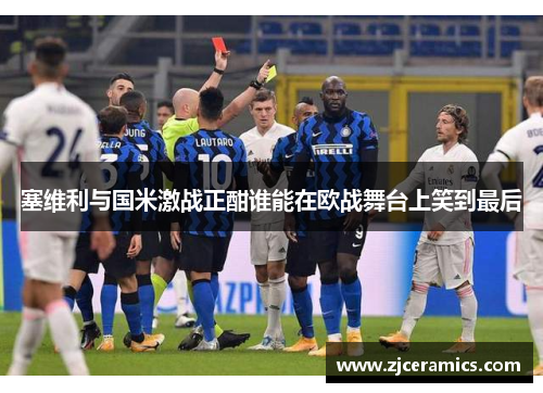 塞维利与国米激战正酣谁能在欧战舞台上笑到最后